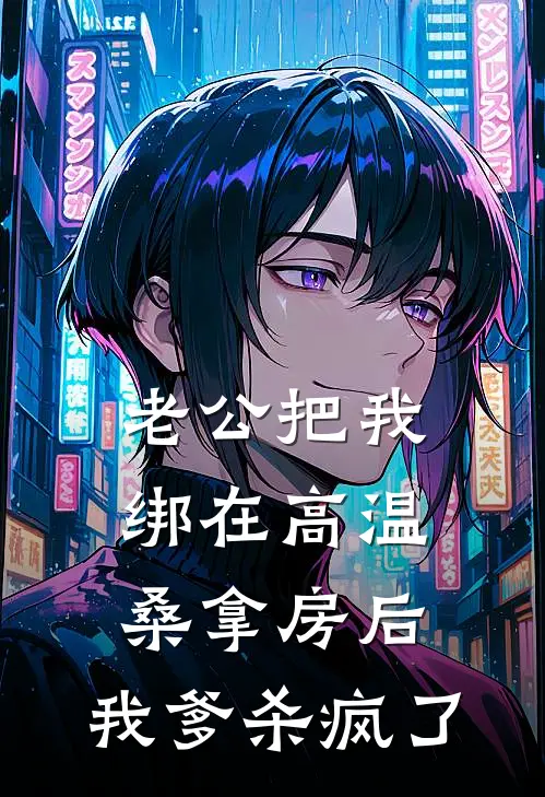 老公把我绑在高温桑拿房后，我爹杀疯了