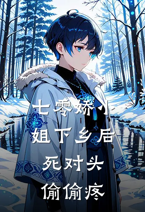 七零娇小姐下乡后：死对头偷偷疼