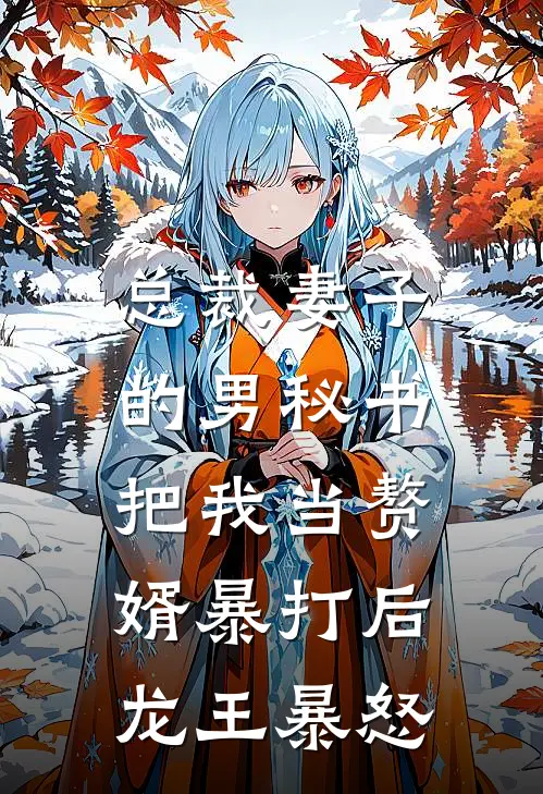 总裁妻子的男秘书把我当赘婿暴打后，龙王暴怒