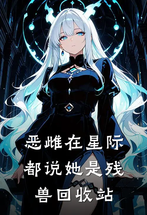 恶雌在星际，都说她是残兽回收站