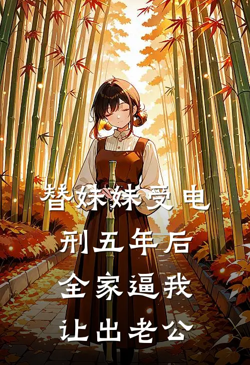 替妹妹受电刑五年后，全家逼我让出老公