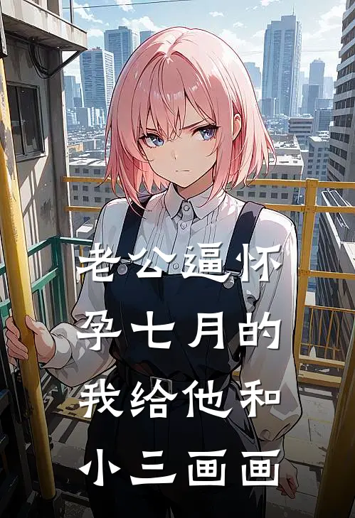 老公逼怀孕七月的我给他和小三画画