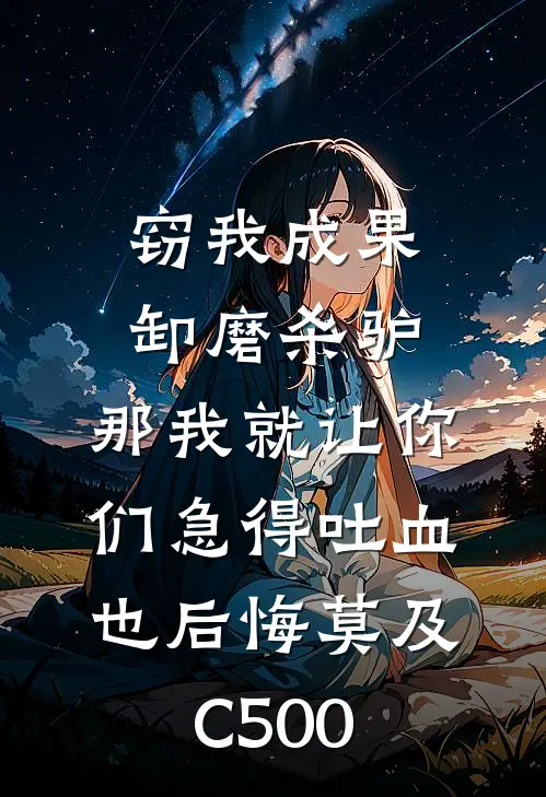 窃我成果卸磨杀驴，那我就让你们急得吐血也后悔莫及C500