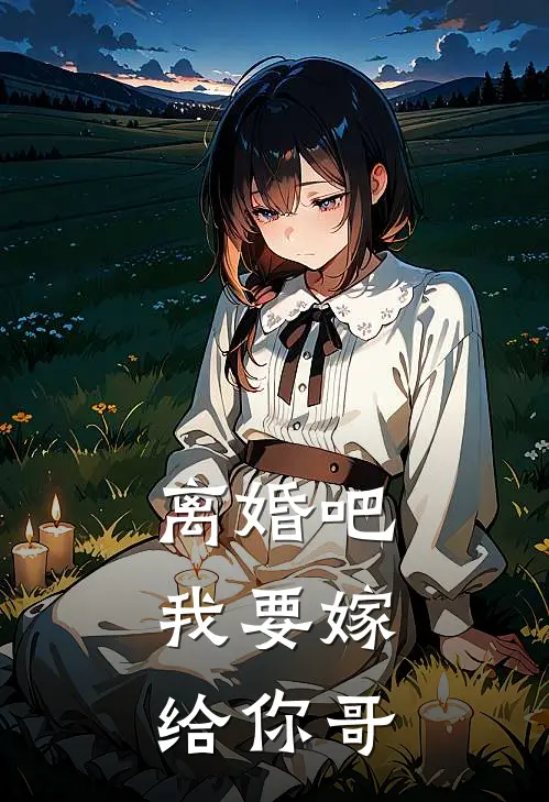 离婚吧，我要嫁给你哥