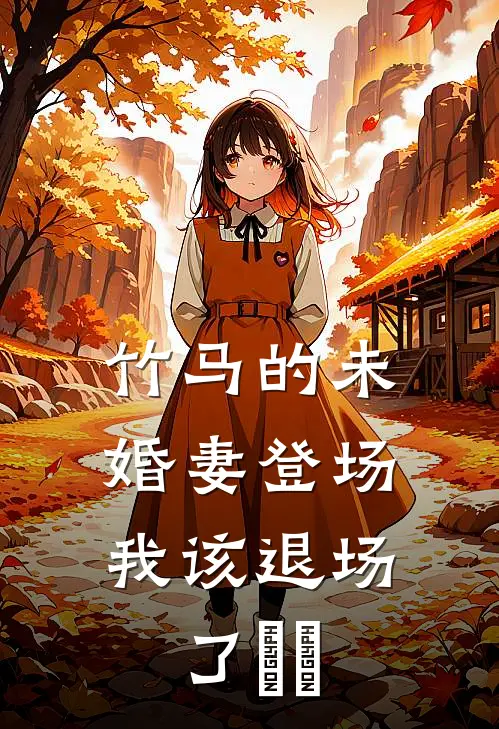 竹马的未婚妻登场，我该退场了​​