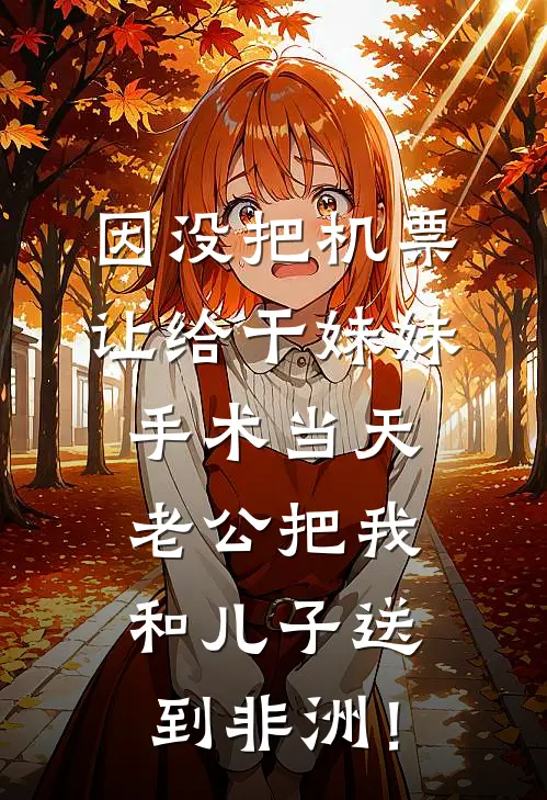 因没把机票让给干妹妹，手术当天老公把我和儿子送到非洲！