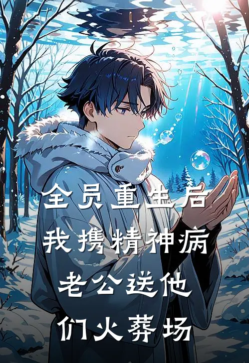 全员重生后，我携精神病老公送他们火葬场