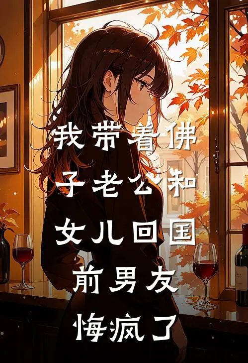 我带着佛子老公和女儿回国，前男友悔疯了