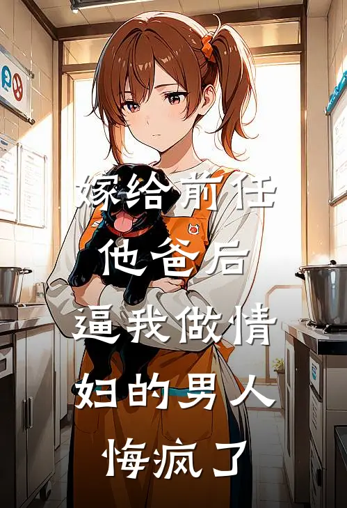 嫁给前任他爸后，逼我做情妇的男人悔疯了