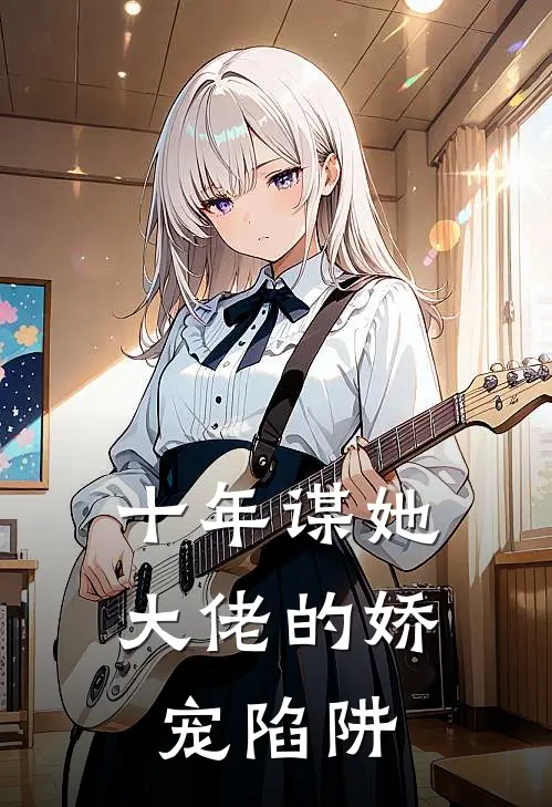 十年谋她：大佬的娇宠陷阱