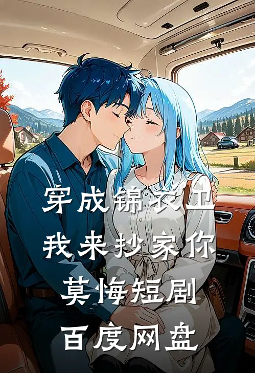 穿成锦衣卫我来抄家你莫悔短剧百度网盘