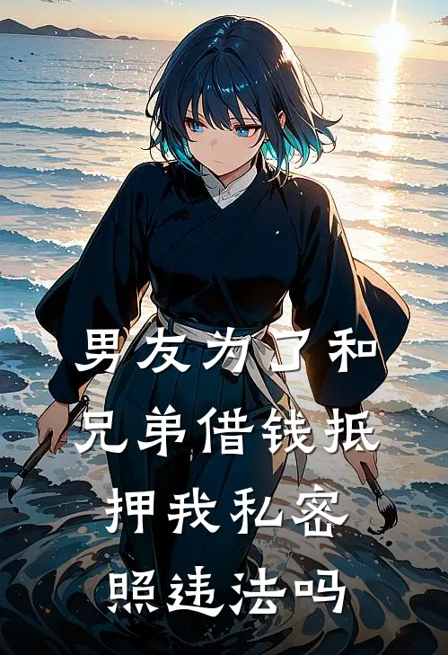 男友为了和兄弟借钱抵押我私密照违法吗