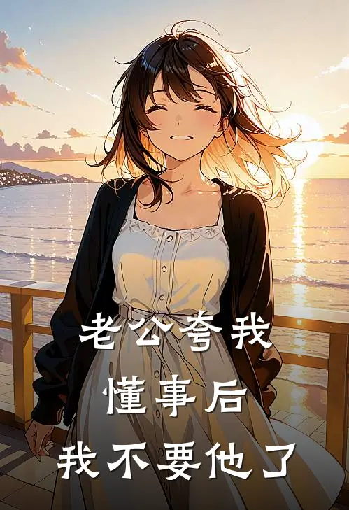 老公夸我懂事后，我不要他了