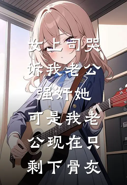 女上司哭诉我老公强奸她，可是我老公现在只剩下骨灰(林浅王艳)免费热门小说_最新小说推荐女上司哭诉我老公强奸她，可是我老公现在只剩下骨灰林浅王艳