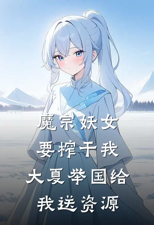 魔宗妖女要榨干我，大夏举国给我送资源陆尘培元丹免费小说全集_小说免费完结魔宗妖女要榨干我，大夏举国给我送资源陆尘培元丹