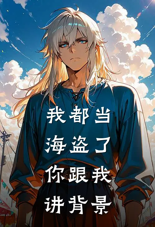 我都当海盗了，你跟我讲背景(翟子矩翟子矩)在线免费小说_完整版免费小说我都当海盗了，你跟我讲背景(翟子矩翟子矩)